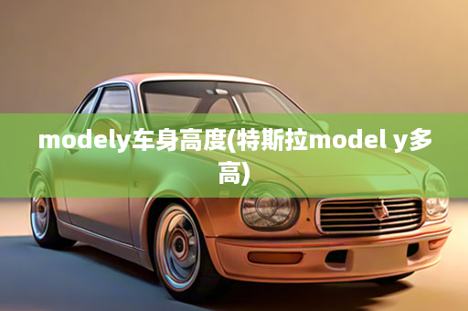 modely车身高度(特斯拉model y多高)