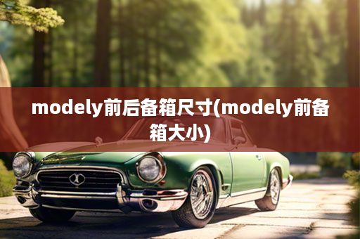 modely前后备箱尺寸(modely前备箱大小)