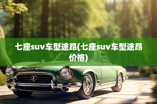 七座suv车型途昂(七座suv车型途昂价格)