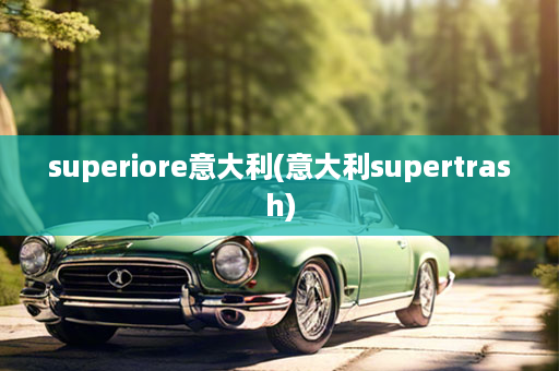 superiore意大利(意大利supertrash)