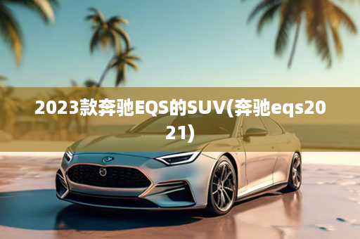 2023款奔驰EQS的SUV(奔驰eqs2021)