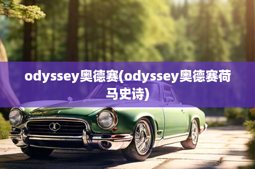 odyssey奥德赛(odyssey奥德赛荷马史诗)