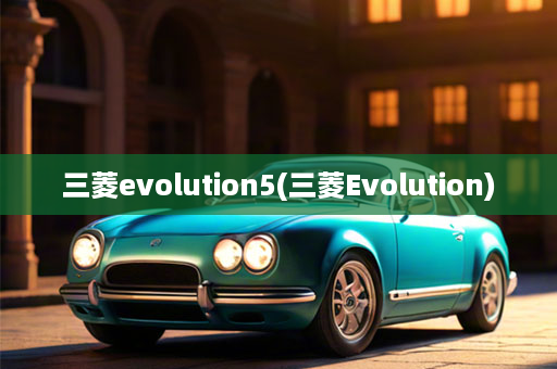 三菱evolution5(三菱Evolution)