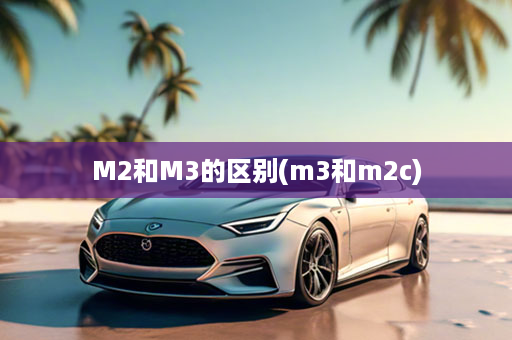 M2和M3的区别(m3和m2c)