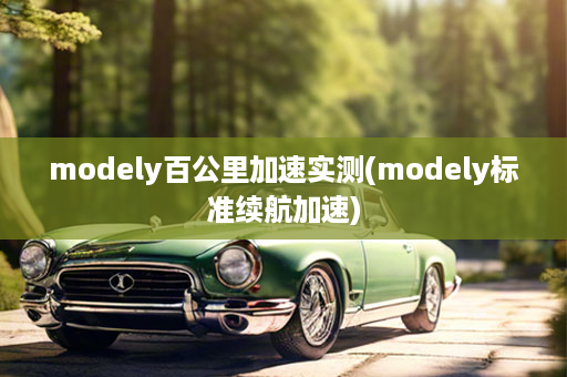 modely百公里加速实测(modely标准续航加速)