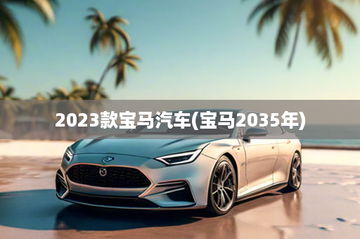 2023款宝马汽车(宝马2035年)