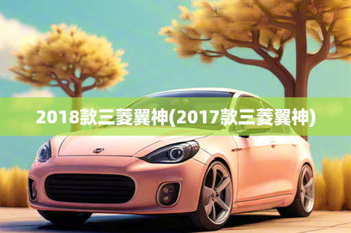 2018款三菱翼神(2017款三菱翼神)