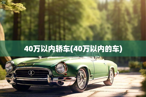 40万以内轿车(40万以内的车)