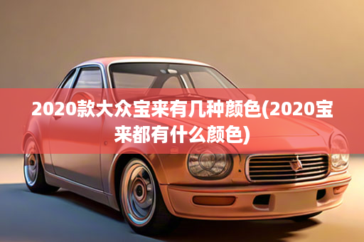 2020款大众宝来有几种颜色(2020宝来都有什么颜色)