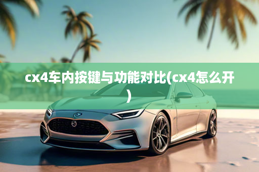 cx4车内按键与功能对比(cx4怎么开)