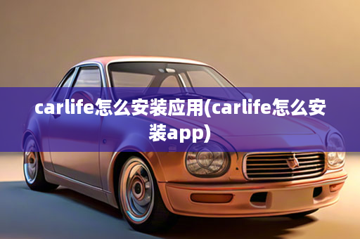 carlife怎么安装应用(carlife怎么安装app)