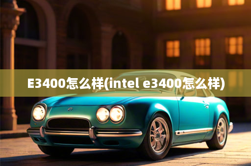 E3400怎么样(intel e3400怎么样)