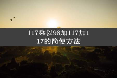 117乘以98加117加117的简便方法