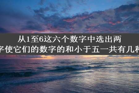 从1至6这六个数字中选出两个数字使它们的数字的和小于五一共有几种选法