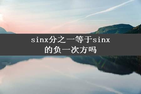 sinx分之一等于sinx的负一次方吗