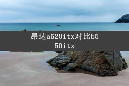 昂达a520itx对比b550itx