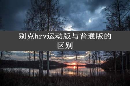 别克hrv运动版与普通版的区别