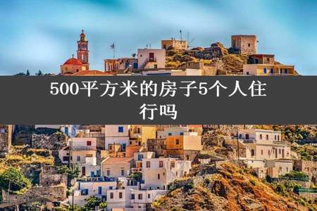 500平方米的房子5个人住行吗