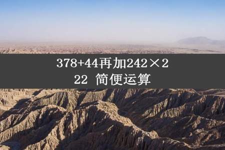 378+44再加242×222 简便运算