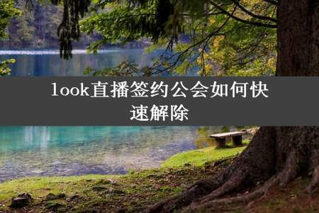 look直播签约公会如何快速解除