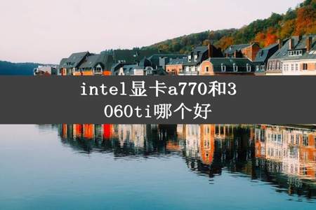 intel显卡a770和3060ti哪个好