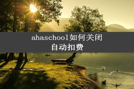 ahaschool如何关闭自动扣费