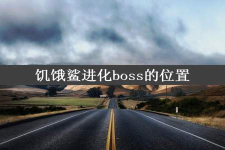 饥饿鲨进化boss的位置