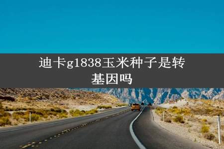 迪卡g1838玉米种子是转基因吗