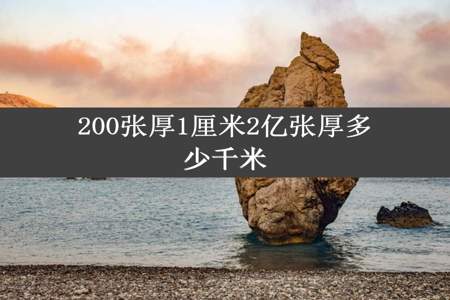 200张厚1厘米2亿张厚多少千米