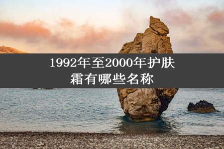 1992年至2000年护肤霜有哪些名称