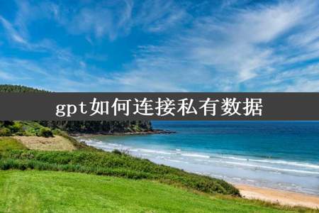 gpt如何连接私有数据