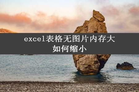 excel表格无图片内存大如何缩小