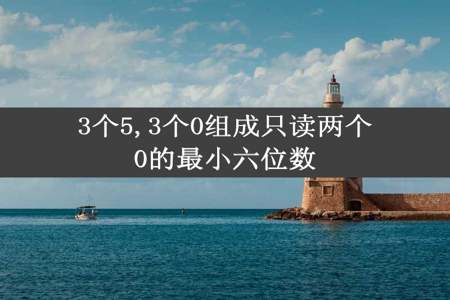 3个5,3个0组成只读两个0的最小六位数