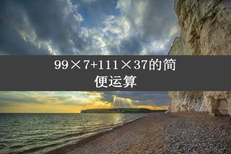 99×7+111×37的简便运算