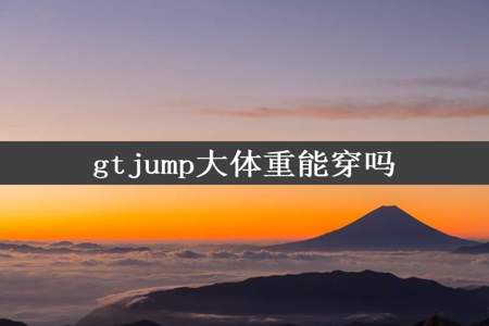 gtjump大体重能穿吗