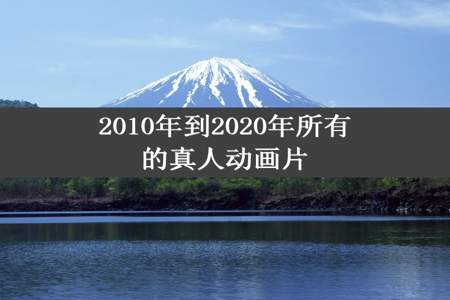 2010年到2020年所有的真人动画片