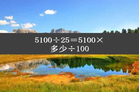 5100÷25＝5100×多少÷100