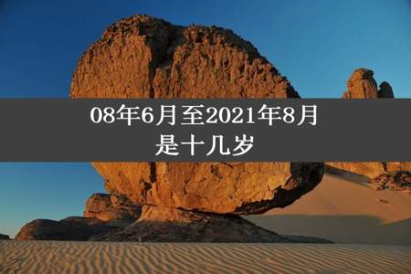 08年6月至2021年8月是十几岁