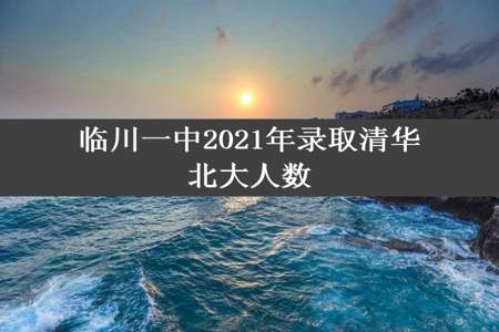 临川一中2021年录取清华北大人数