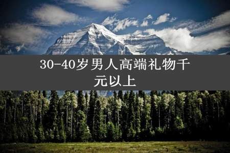 30-40岁男人高端礼物千元以上