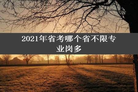 2021年省考哪个省不限专业岗多