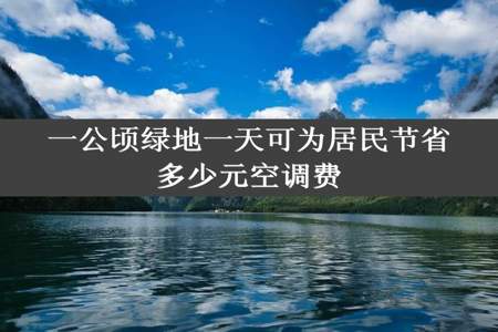 一公顷绿地一天可为居民节省多少元空调费