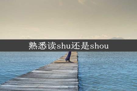 熟悉读shu还是shou