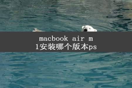 macbook air m1安装哪个版本ps
