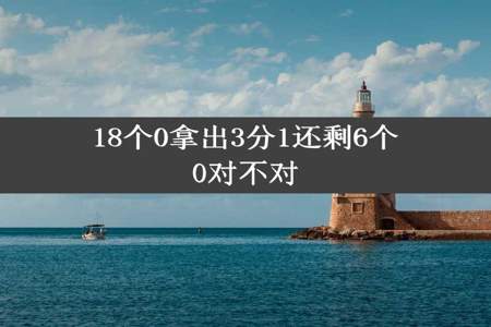 18个0拿出3分1还剩6个0对不对