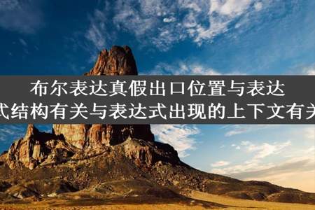 布尔表达真假出口位置与表达式结构有关与表达式出现的上下文有关