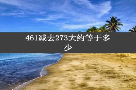 461减去273大约等于多少