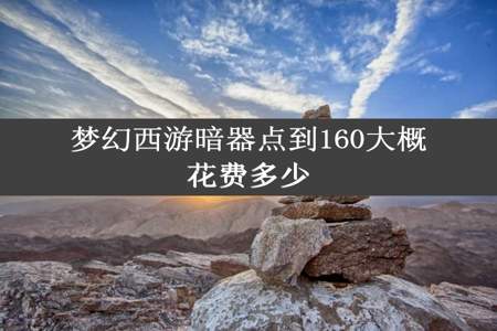 梦幻西游暗器点到160大概花费多少