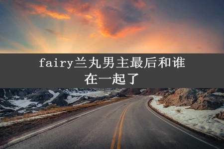 fairy兰丸男主最后和谁在一起了