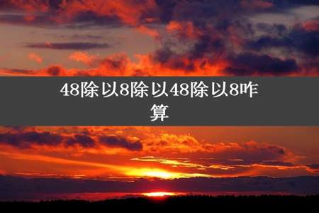 48除以8除以48除以8咋算